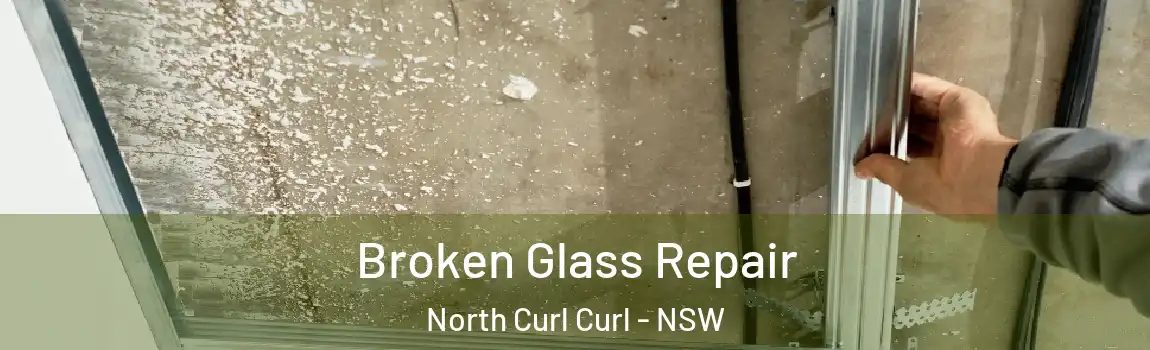  Broken Glass Repair North Curl Curl - NSW