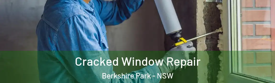 Cracked Window Repair Berkshire Park - NSW