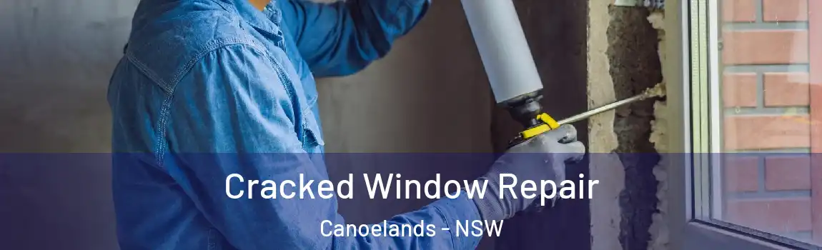  Cracked Window Repair Canoelands - NSW