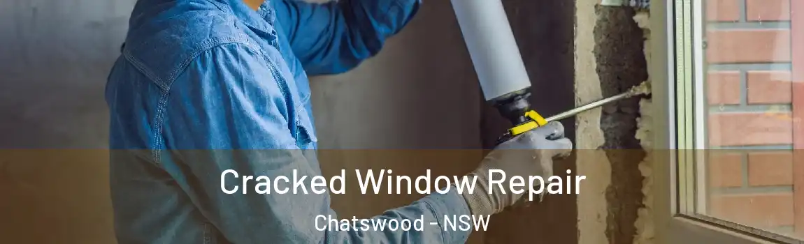  Cracked Window Repair Chatswood - NSW