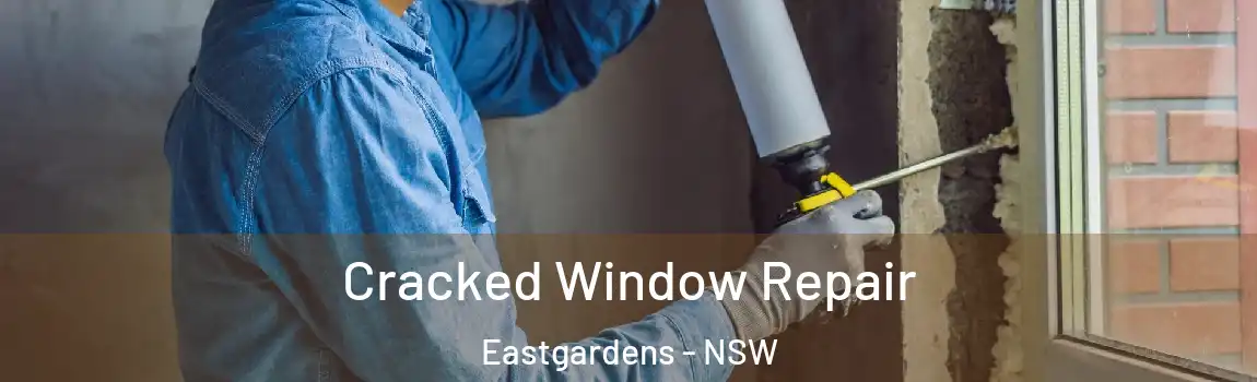  Cracked Window Repair Eastgardens - NSW