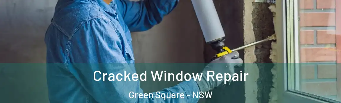  Cracked Window Repair Green Square - NSW