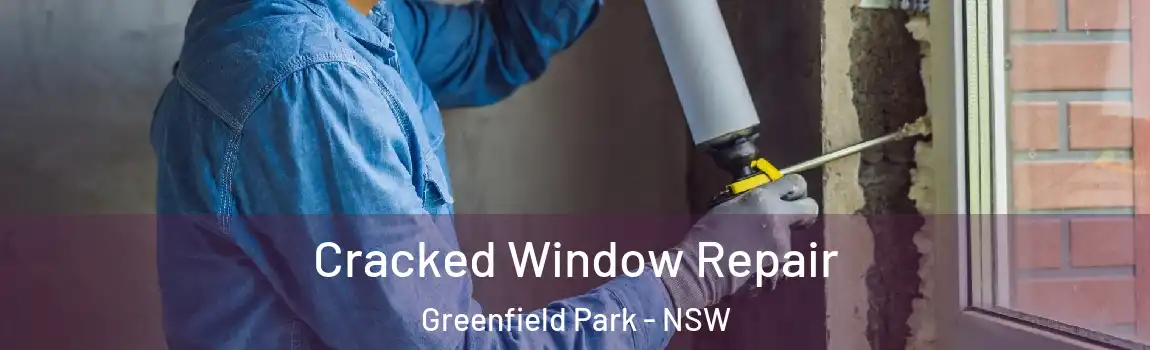  Cracked Window Repair Greenfield Park - NSW