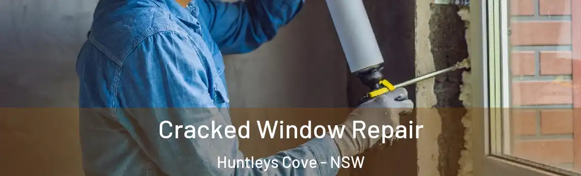  Cracked Window Repair Huntleys Cove - NSW