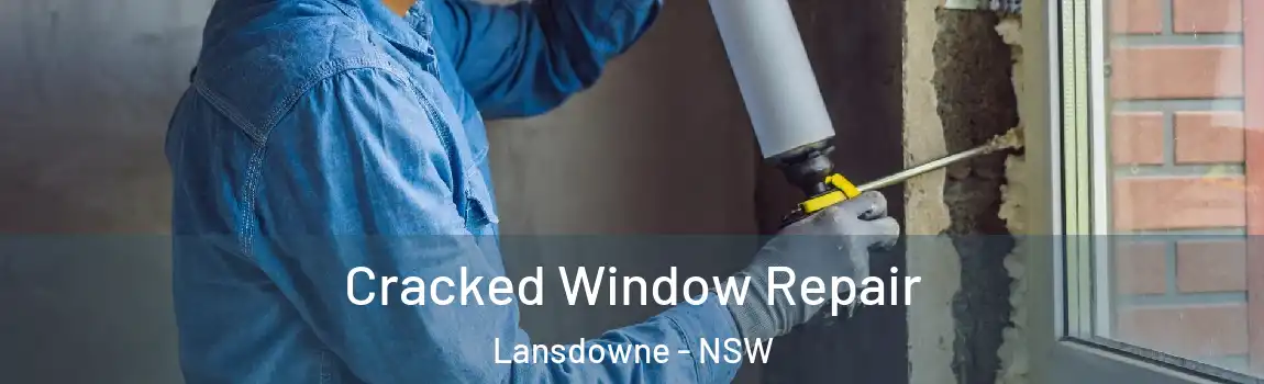  Cracked Window Repair Lansdowne - NSW