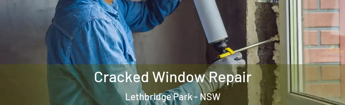  Cracked Window Repair Lethbridge Park - NSW