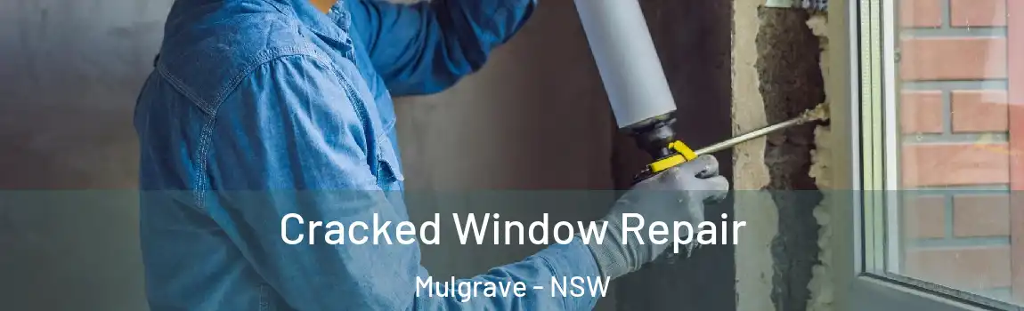 Cracked Window Repair Mulgrave - NSW