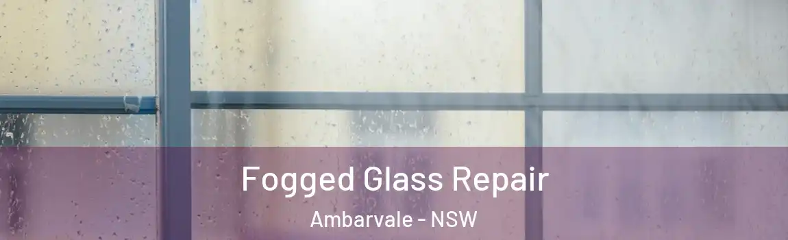  Fogged Glass Repair Ambarvale - NSW