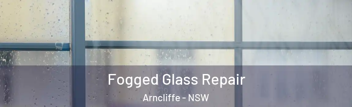  Fogged Glass Repair Arncliffe - NSW