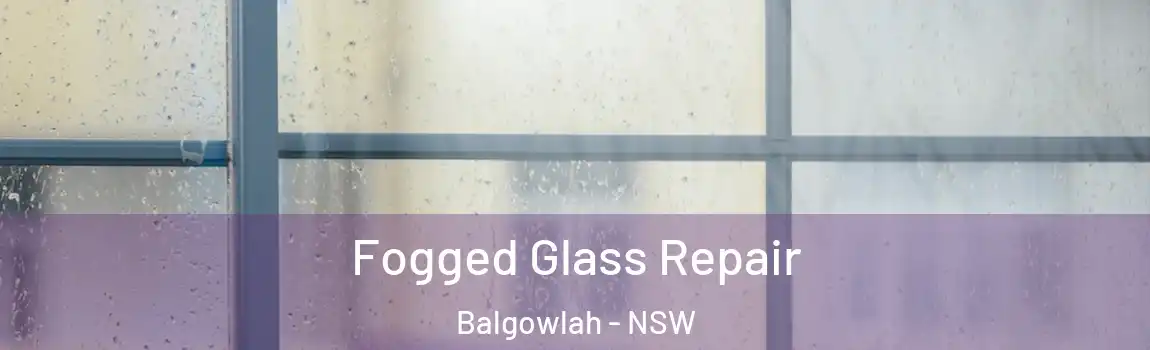  Fogged Glass Repair Balgowlah - NSW