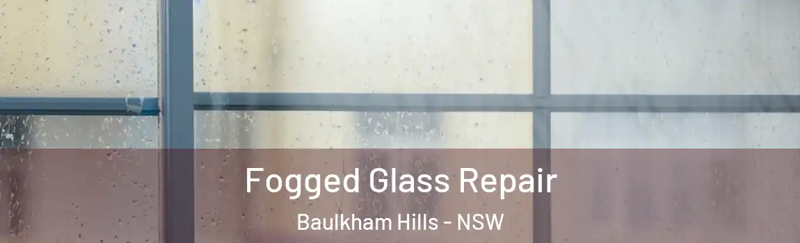  Fogged Glass Repair Baulkham Hills - NSW