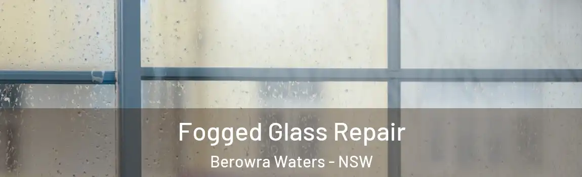  Fogged Glass Repair Berowra Waters - NSW