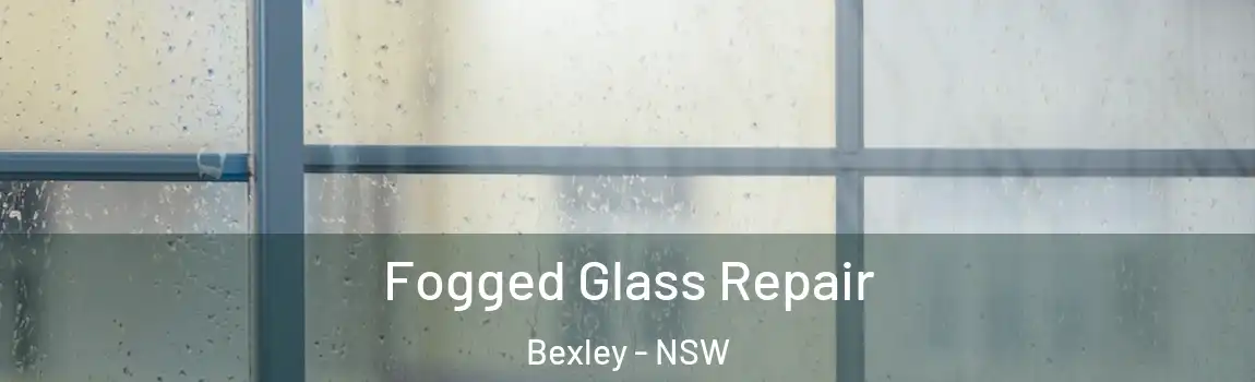  Fogged Glass Repair Bexley - NSW