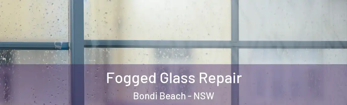  Fogged Glass Repair Bondi Beach - NSW