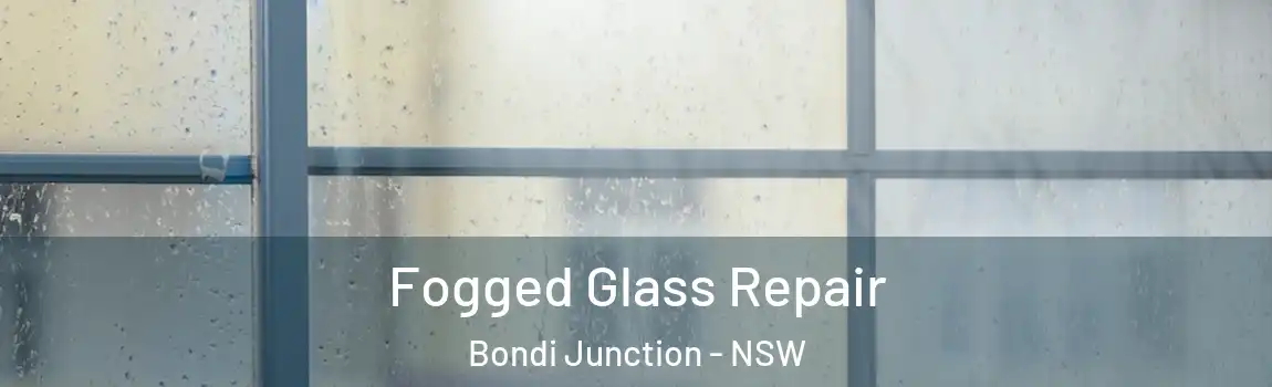  Fogged Glass Repair Bondi Junction - NSW