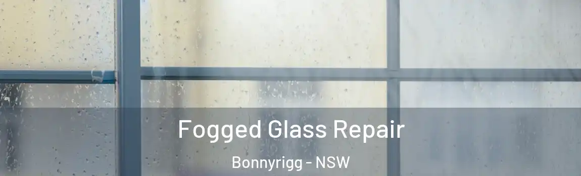  Fogged Glass Repair Bonnyrigg - NSW