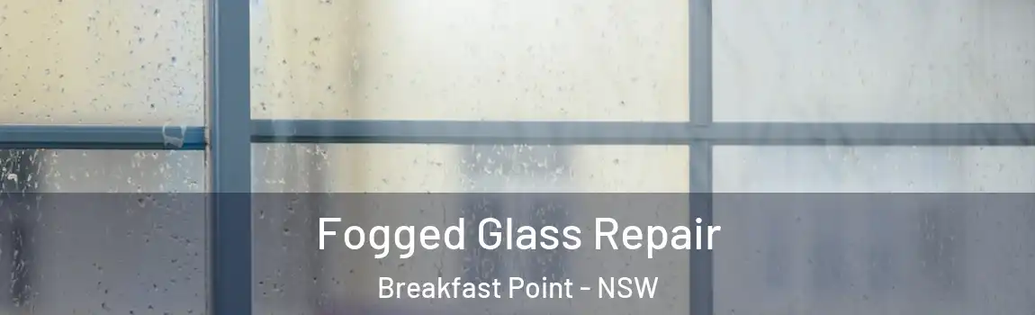  Fogged Glass Repair Breakfast Point - NSW