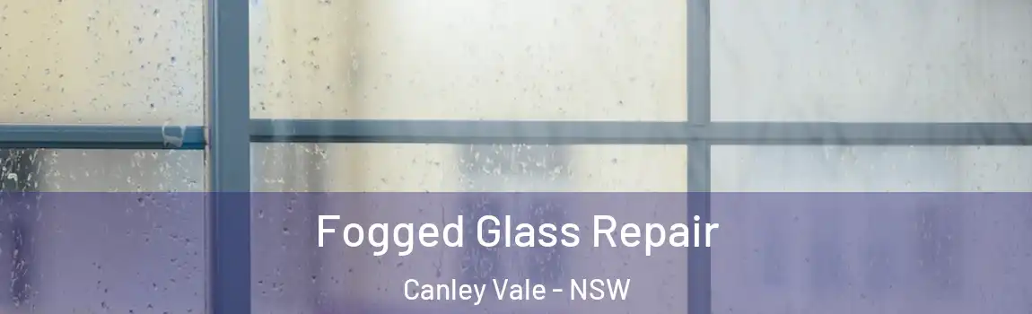  Fogged Glass Repair Canley Vale - NSW