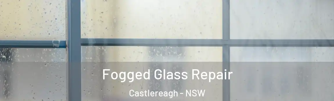  Fogged Glass Repair Castlereagh - NSW