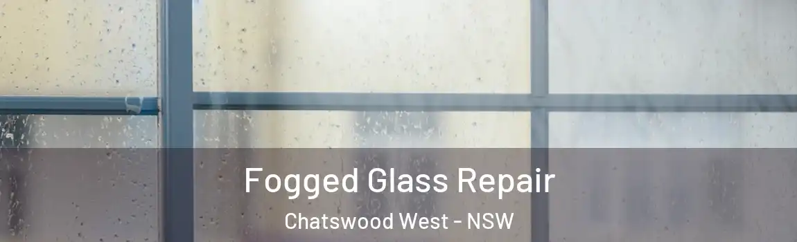  Fogged Glass Repair Chatswood West - NSW