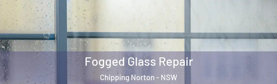  Fogged Glass Repair Chipping Norton - NSW