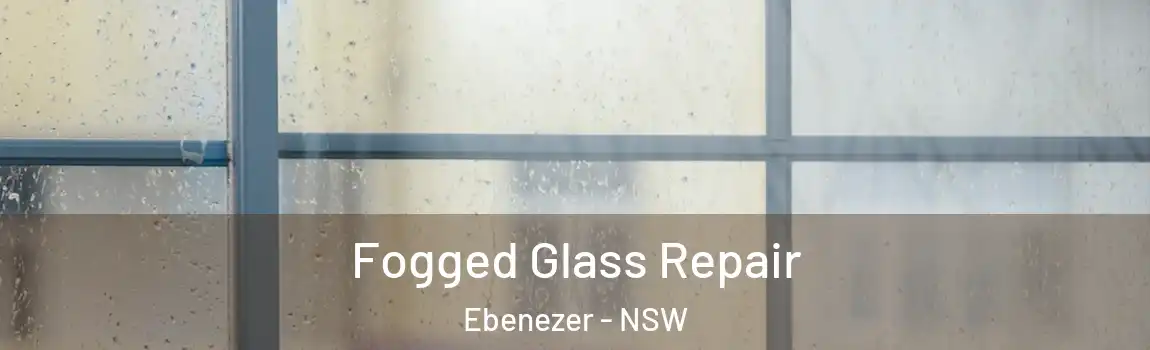  Fogged Glass Repair Ebenezer - NSW