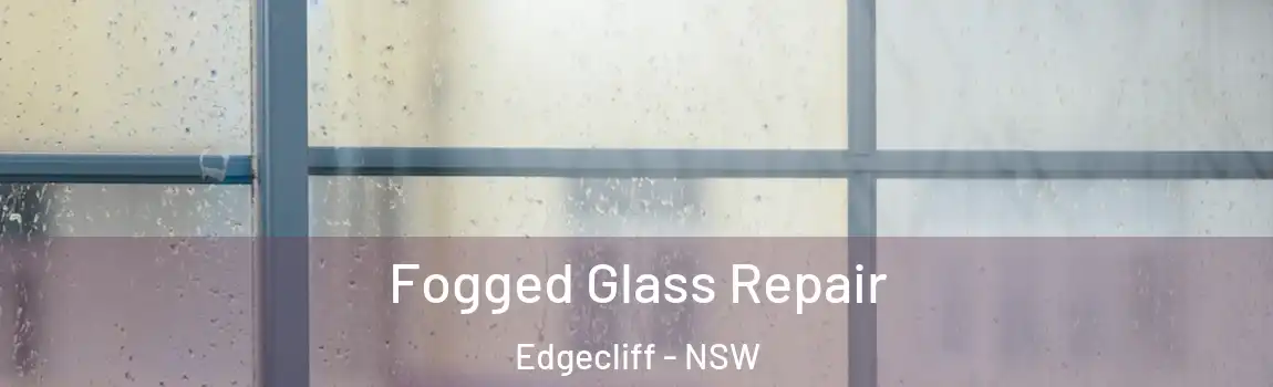  Fogged Glass Repair Edgecliff - NSW