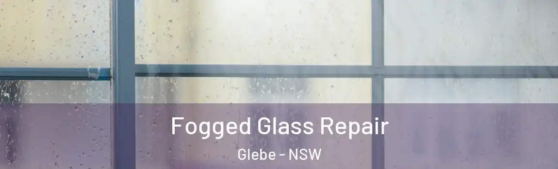  Fogged Glass Repair Glebe - NSW