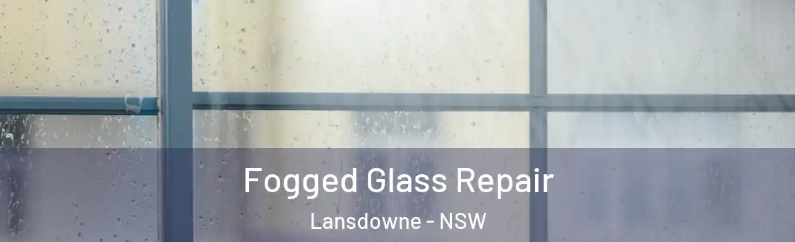  Fogged Glass Repair Lansdowne - NSW