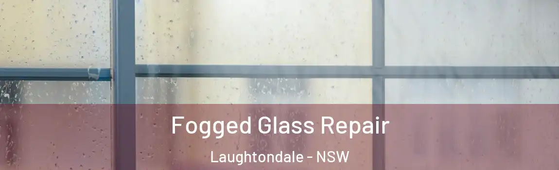  Fogged Glass Repair Laughtondale - NSW