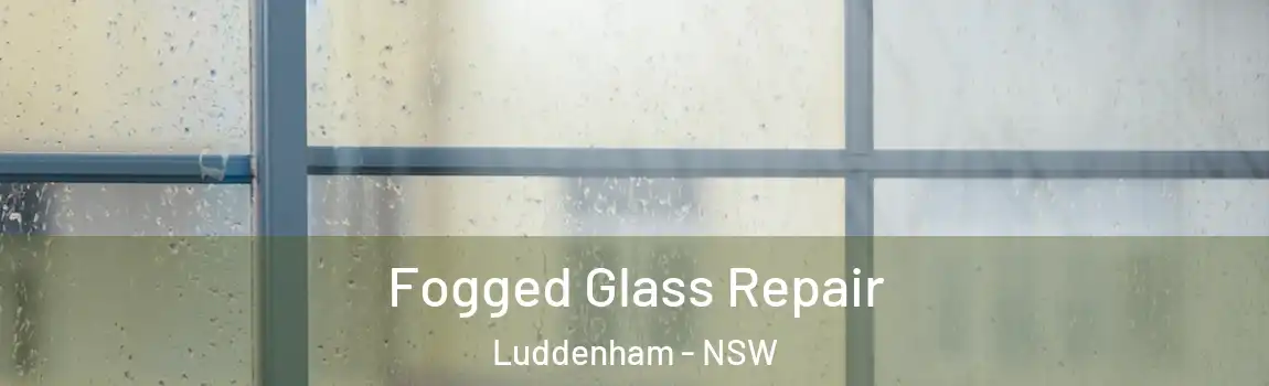  Fogged Glass Repair Luddenham - NSW