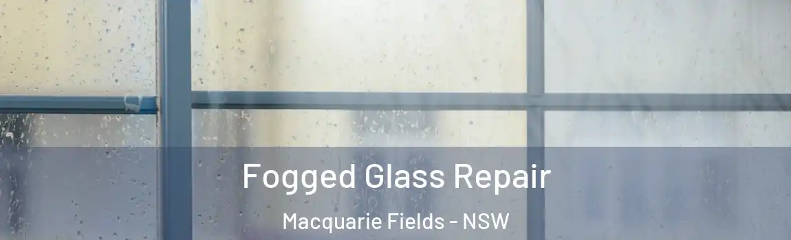 Fogged Glass Repair Macquarie Fields - NSW