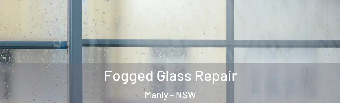  Fogged Glass Repair Manly - NSW