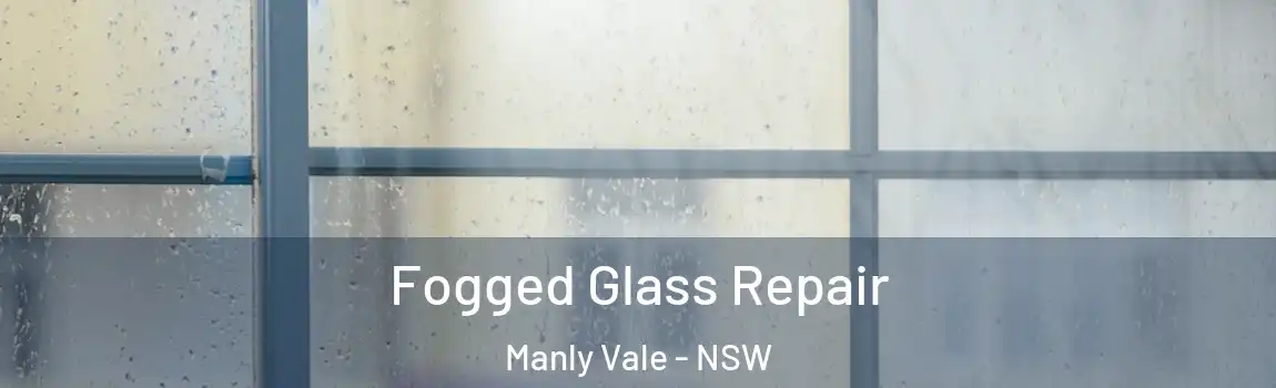  Fogged Glass Repair Manly Vale - NSW