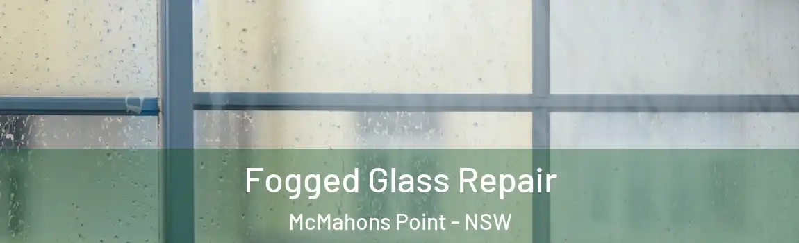  Fogged Glass Repair McMahons Point - NSW