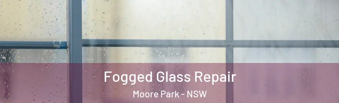  Fogged Glass Repair Moore Park - NSW