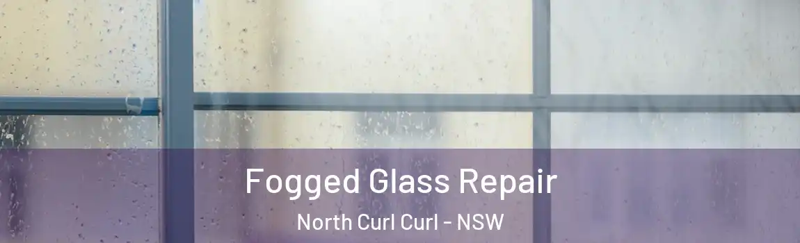  Fogged Glass Repair North Curl Curl - NSW