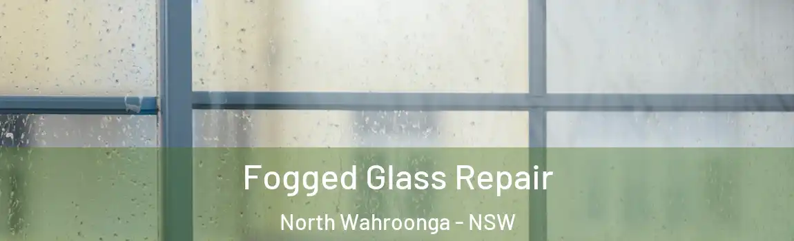  Fogged Glass Repair North Wahroonga - NSW