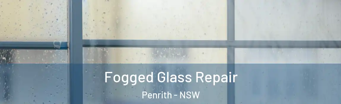  Fogged Glass Repair Penrith - NSW