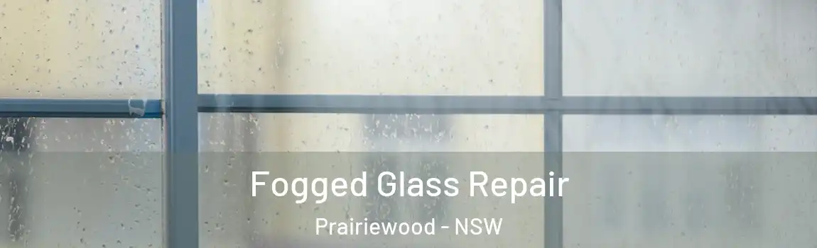  Fogged Glass Repair Prairiewood - NSW