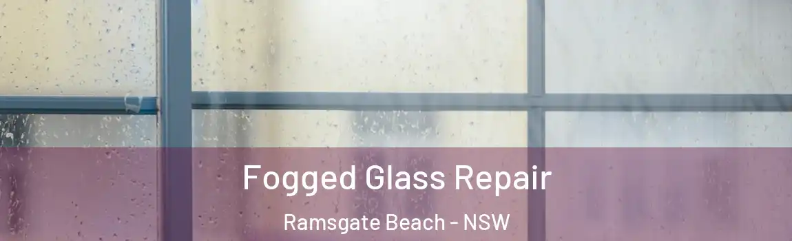  Fogged Glass Repair Ramsgate Beach - NSW