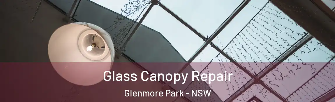  Glass Canopy Repair Glenmore Park - NSW