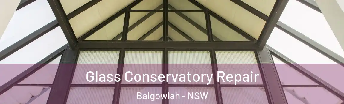  Glass Conservatory Repair Balgowlah - NSW