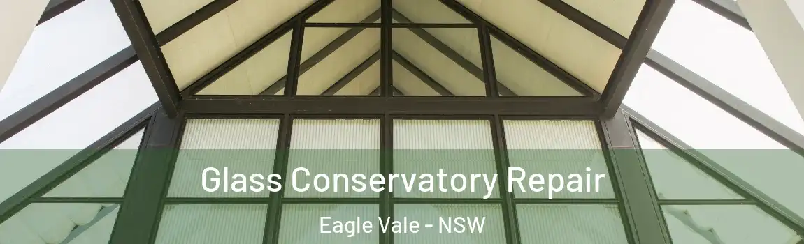  Glass Conservatory Repair Eagle Vale - NSW
