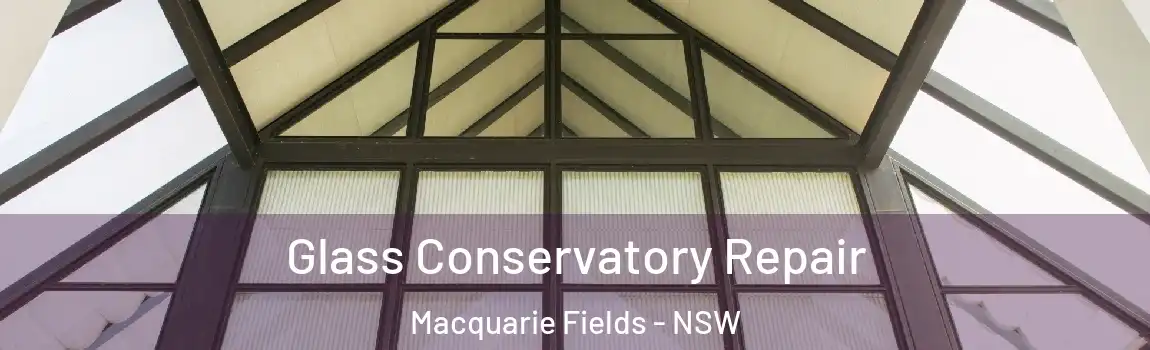  Glass Conservatory Repair Macquarie Fields - NSW