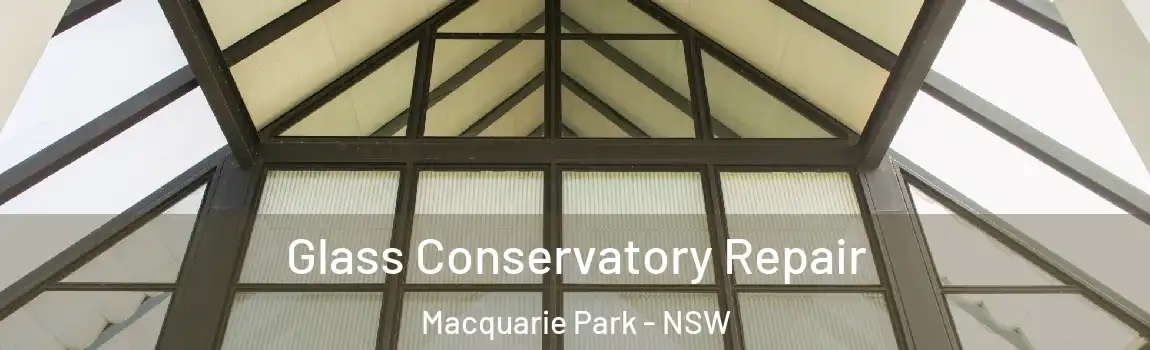  Glass Conservatory Repair Macquarie Park - NSW