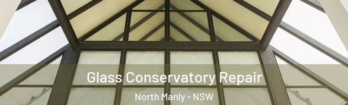  Glass Conservatory Repair North Manly - NSW