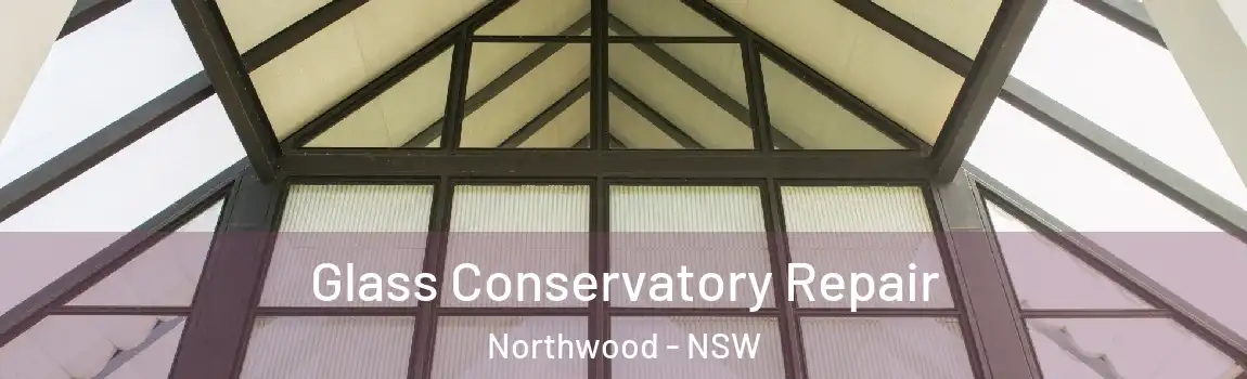  Glass Conservatory Repair Northwood - NSW