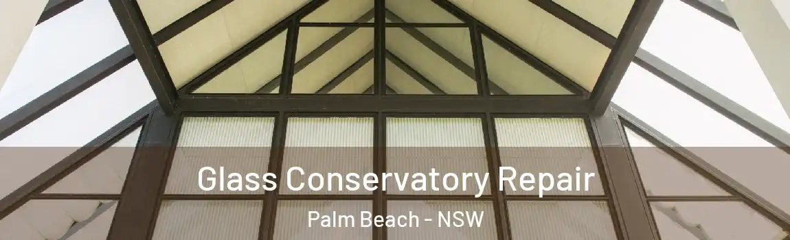  Glass Conservatory Repair Palm Beach - NSW