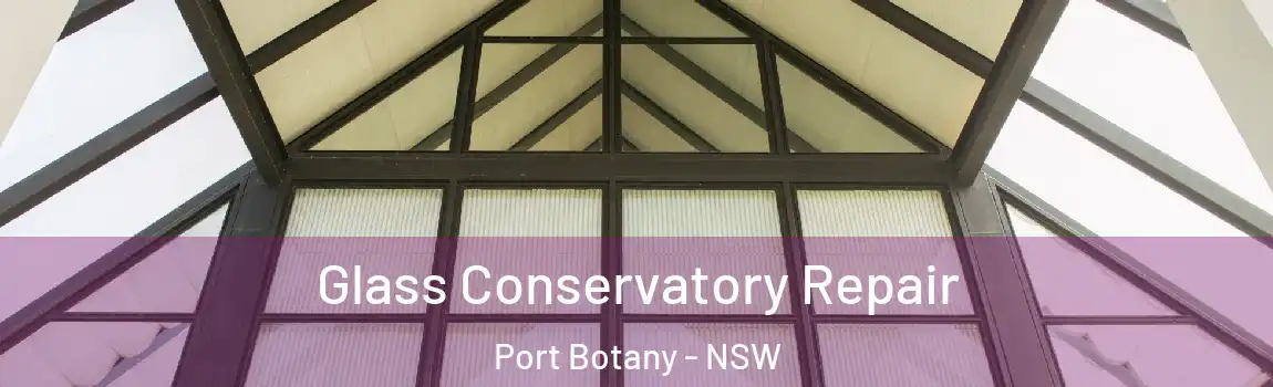  Glass Conservatory Repair Port Botany - NSW